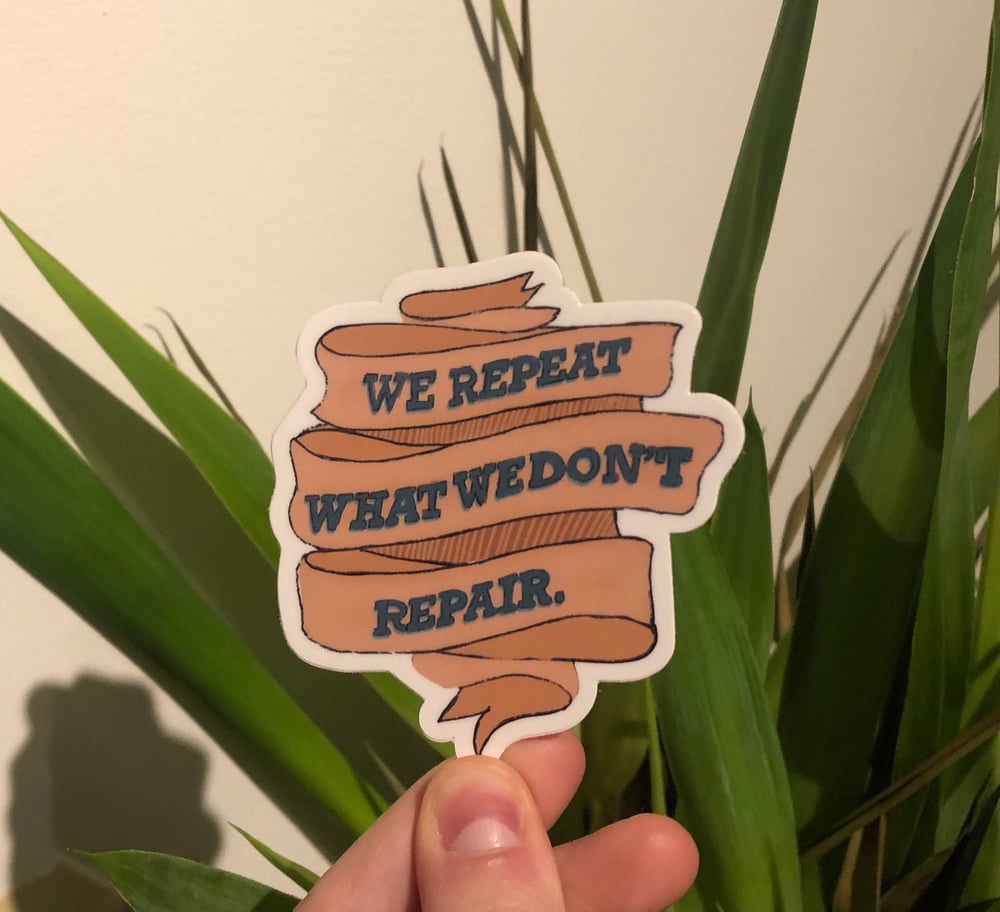 Image of We Repeat What We Don’t Repair Sticker 