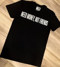 NEED MONEY, MONEY NOT FRIENDS