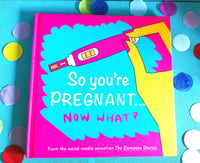  So you're pregnant, NOW WHAT?! 