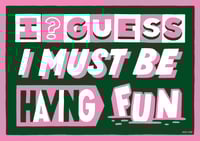 Image 1 of I Guess I Must Be Having Fun Art Print