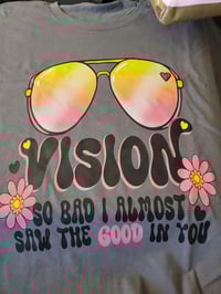Vision so bad I almost saw the good in you