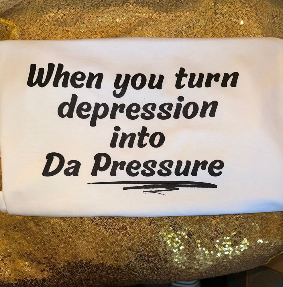 Image of When you turn depression into da pressure unisex tshirt