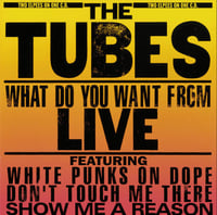 The Tubes. What do you want from live 