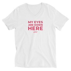 Unisex V-Neck "My Eyes Are Down Here" T-Shirt
