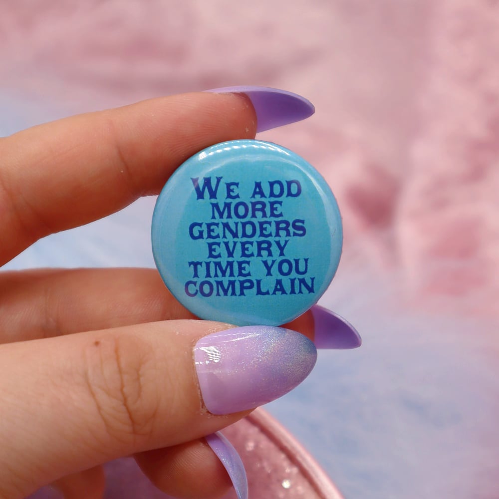Image of We Add More Genders Every Time You Complain Button Badge