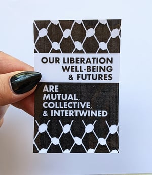 our liberation/well-being/futures are mutual/collective/intertwined (sticker)