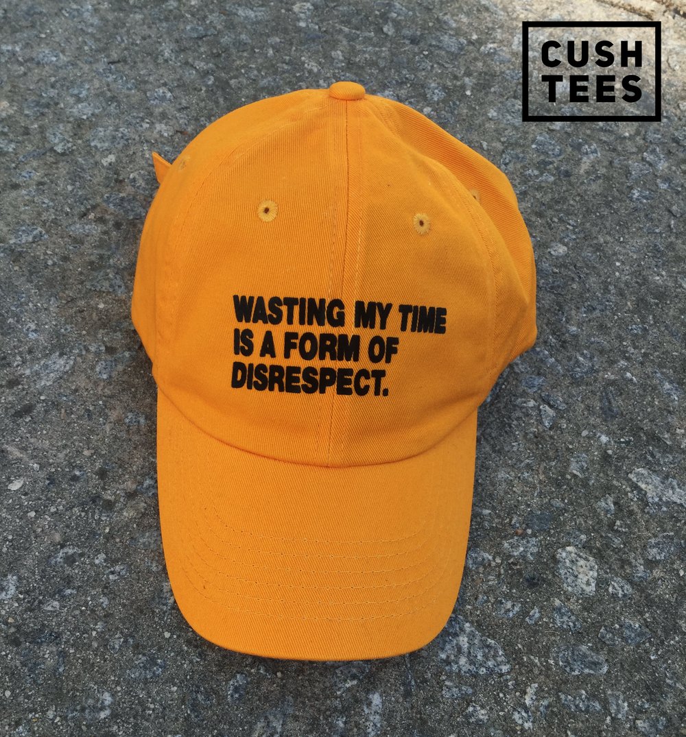 Wasting my time is a form of disrespect (Dad Hat)