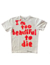 T-SHIRT: I'M TOO BEAUTIFUL TO DIE