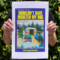 Shouldn't Have Insulted My Dog - 11 x 17 Print