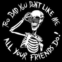 Image 2 of Too Bad You Don't Like Me (All Your Friends Do!) Skella Shirt