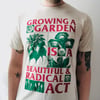 GROWING A GARDEN IS A BEAUTIFUL & RADICAL ACT T-Shirt