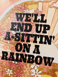 Image 4 of We'll End Up A-Sittin' on a Rainbow-11 x 14 print