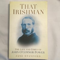 That Irishman - the Life and Times of John O'Connor Power