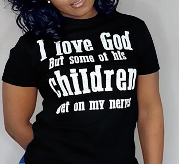 Image of I love GOD but some of his children get on my nerves “SARCASM TEE’S"