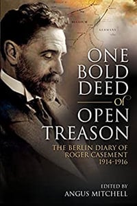 One Bold Deed of Open Treason: The Berlin Diary of Roger Casement 1914-1916