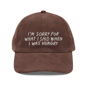 I’M SORRY FOR WHAT I SAID WHEN I WAS HUNGRY