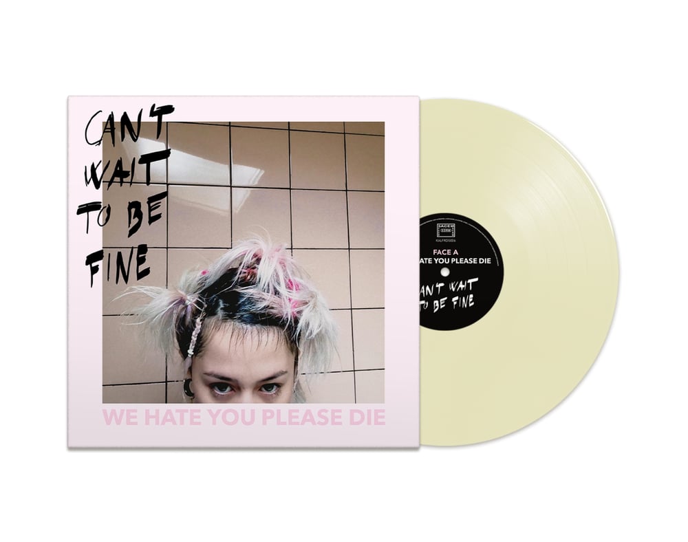 Image of WE HATE YOU PLEASE DIE - CAN'T WAIT TO BE FINE (LP)