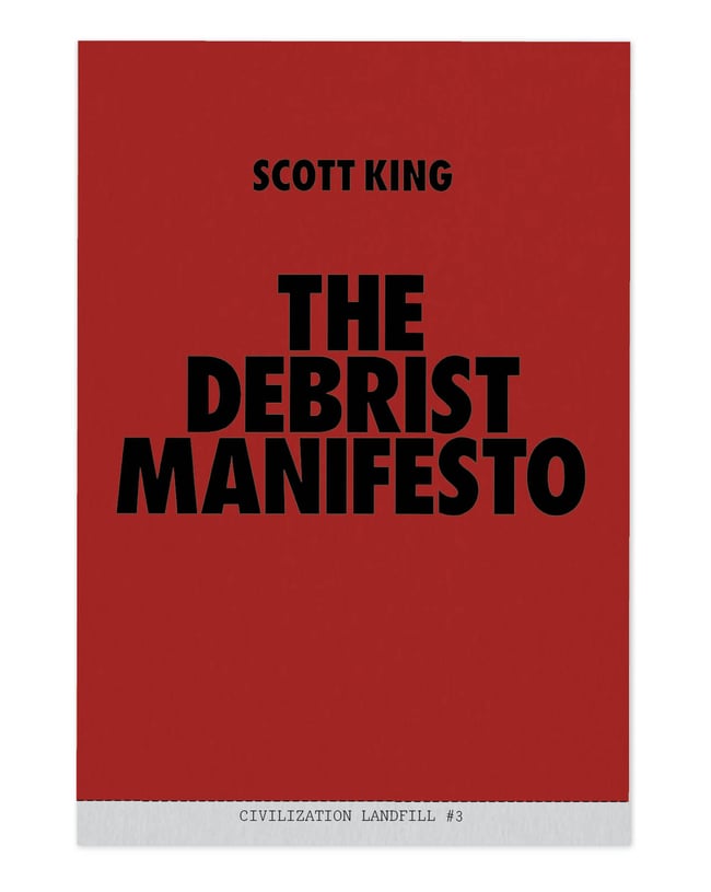 CIVILIZATION LANDFILL #3: THE DEBRIST MANIFESTO by SCOTT KING