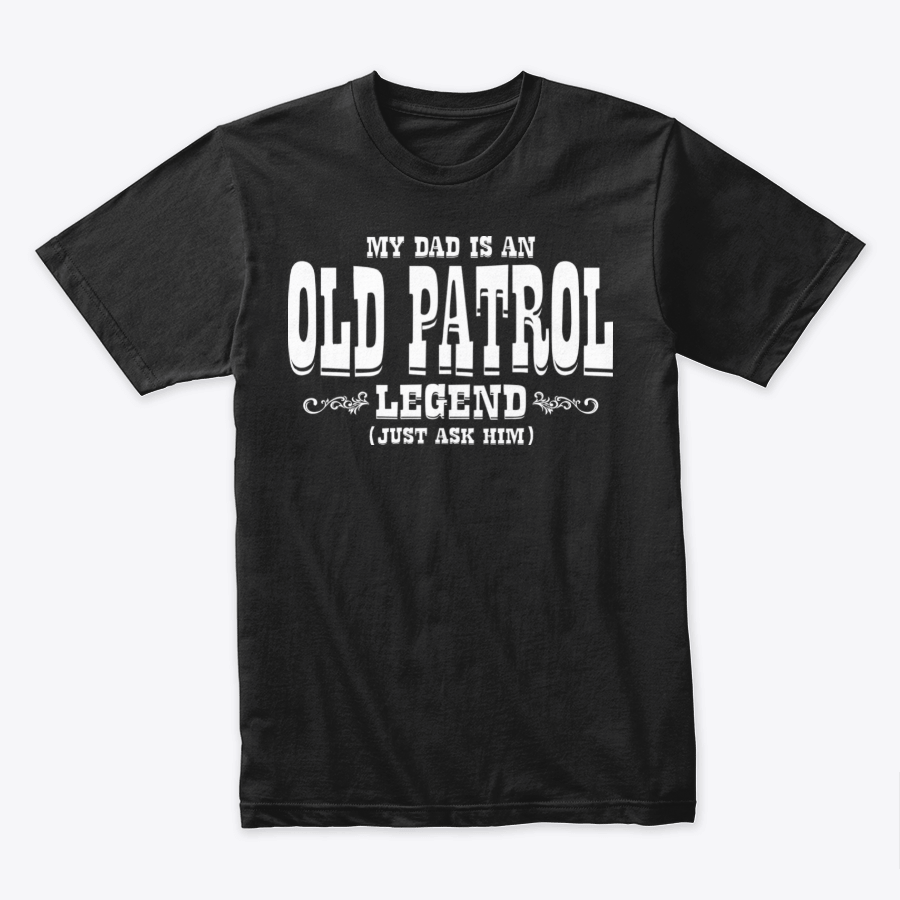 Image of MY DAD IS AN OLD PATROL LEGEND ~ JUST ASK HIM