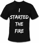 Image of "I Started The Fire" Tee