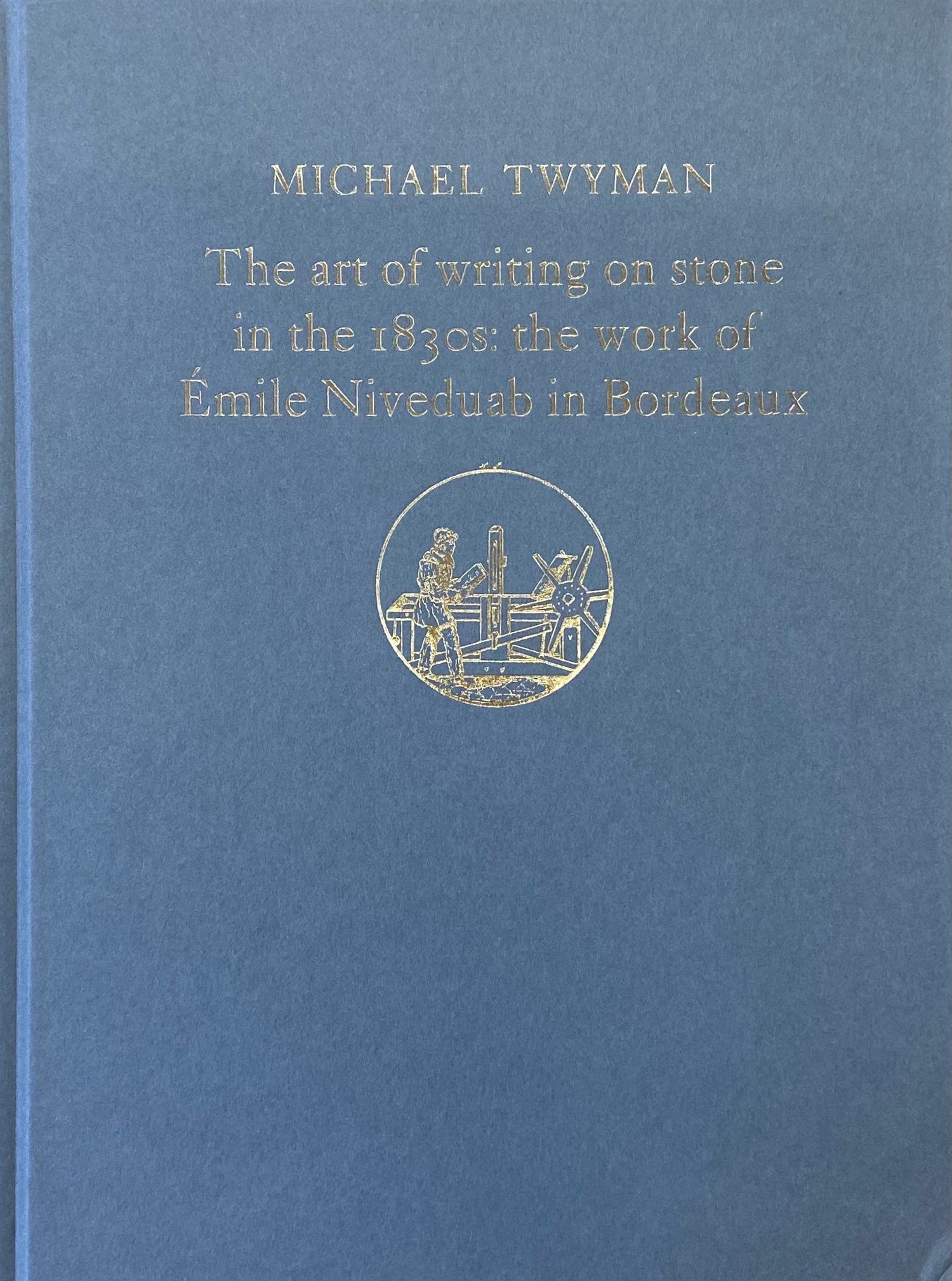 Image of The Art of Writing on Stone in the 1830's: The work of Emile Niveduab in Bordeaux - Michael Twyman 