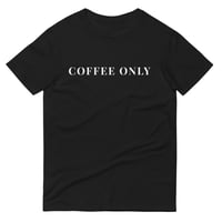 Image 2 of COFFEE ONLY T-SHIRT