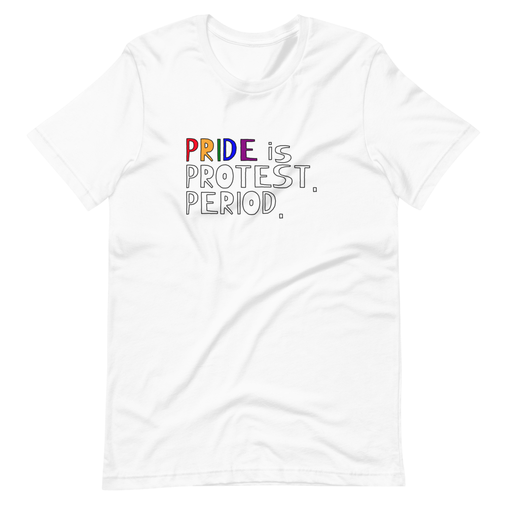 Image of Pride is Protest. Period. Tee