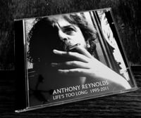 Anthony Reynolds - "Life's too Long". 30Track Double CD Retrospective with 17 Page booklet.