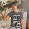 Go To Work-Short-Sleeve Unisex T-Shirt