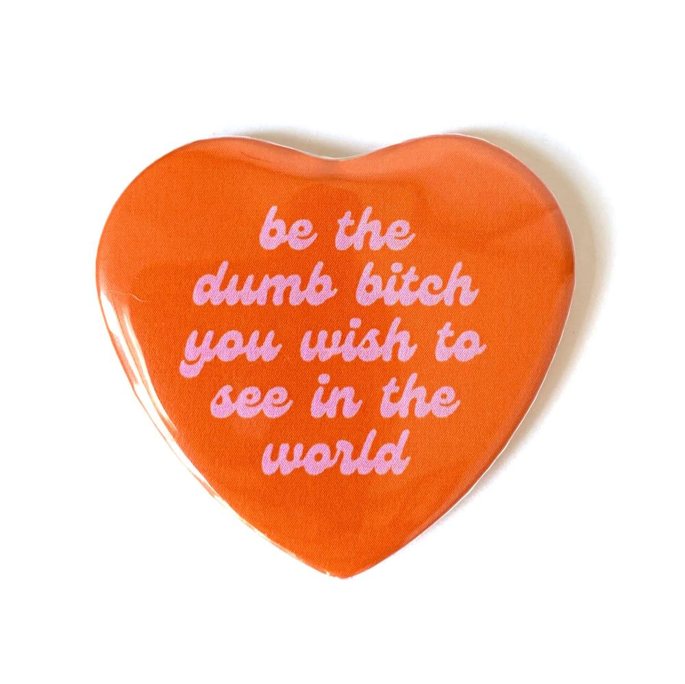 Image of Be the Dumb Bitch - Heart Shaped Button/ Magnet