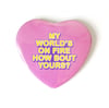 My World's On Fire - Heart Shaped Button/ Magnet
