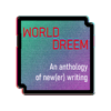 WORLD-DREEM: An anthology of new(er) writing