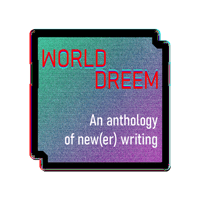 WORLD-DREEM: An anthology of new(er) writing