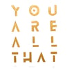You Are All That