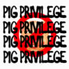 "PIG PRIVILEGE"