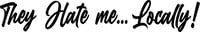 Image 1 of They hate me locally decal