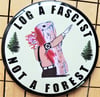 Log A Nazi/ Fascist Not A Forest