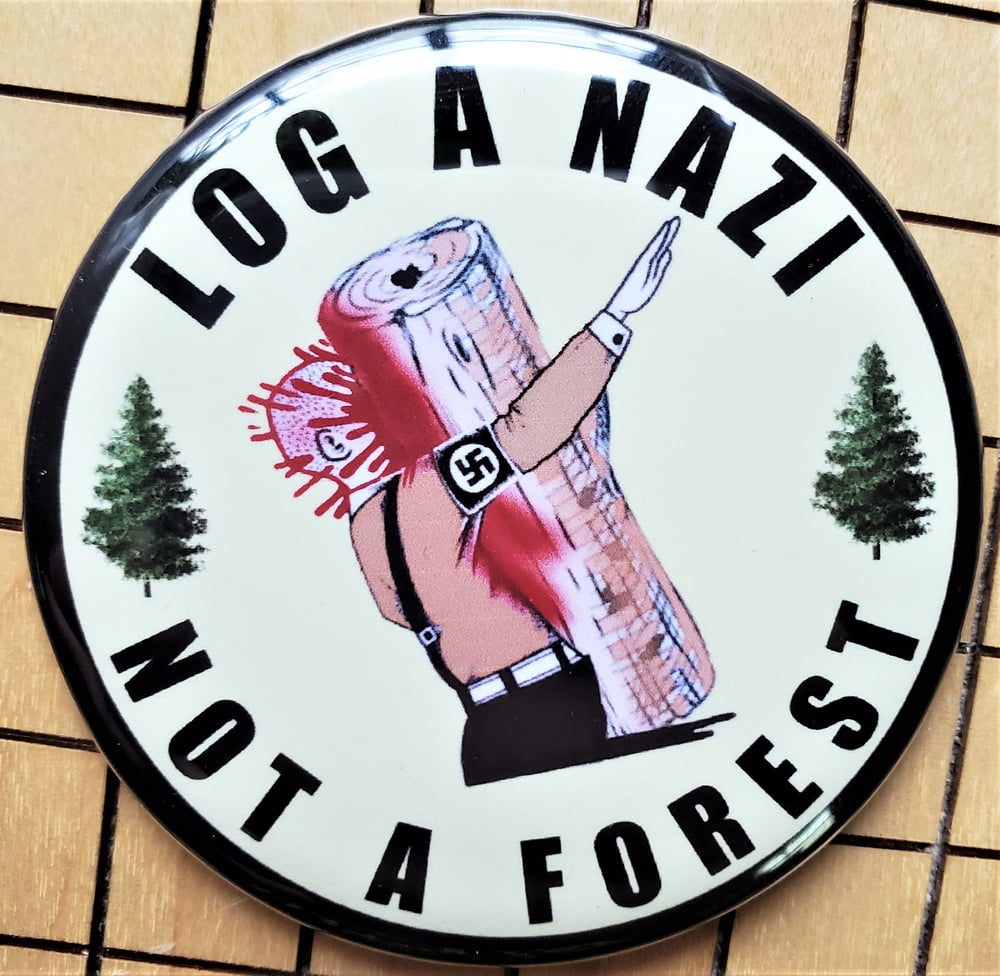 Log A Nazi/ Fascist Not A Forest