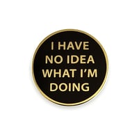 I HAVE NO IDEA WHAT I'M DOING PIN