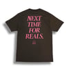 NEXT TIME FOR REALS TEE - CHOCO