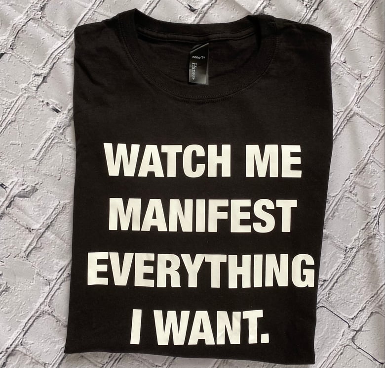 Image of Watch Me Manifest Everything I Want T-shirt