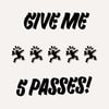 Give Me 5 Passes - (1 per person limit)