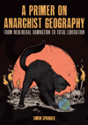 A Primer on Anarchist Geography: From Neoliberal Damnation to Total Liberation