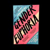 Gender Euphoria : Stories of Joy from Trans, Non-Binary and Intersex Writers