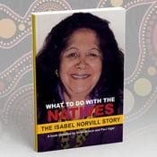 Image of What To Do With The Natives - The Isabel Norvill Story