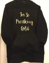 I'm So Freaking Cold Hoodie