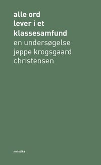Jeppe Krogsgaard Christensen: alle ord lever i et klassesamfund [bog, 2. oplag]