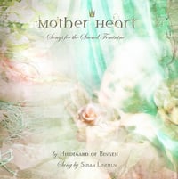 Mother Heart: Songs for the Sacred Feminine by St. Hildegard, Sung by Susan Lincoln