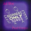 CD by Ad Boc and Paul Cerqua - "Beginners Only Songs"