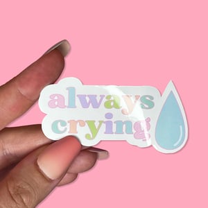 Image of Always Crying Glossy Vinyl and Clear Transparent Vinyl Waterproof Stickers